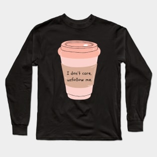 Unfollow me cup Long Sleeve T-Shirt